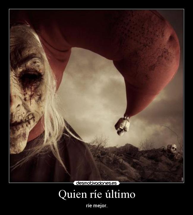 Quien ríe último - ríe mejor.