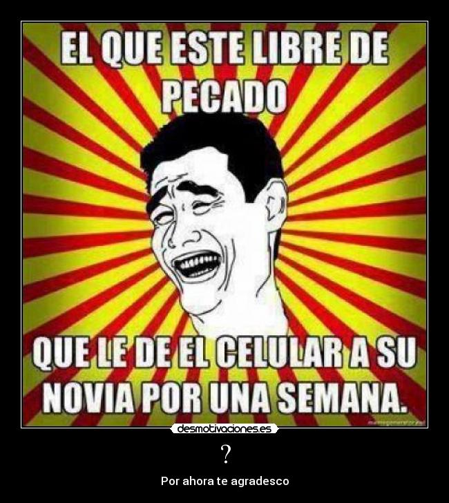 ? - Por ahora te agradesco