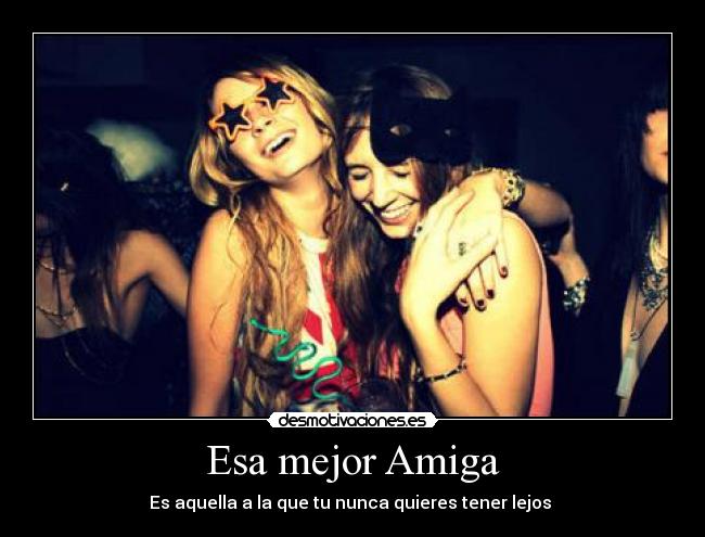 Esa mejor Amiga - Es aquella a la que tu nunca quieres tener lejos ♥