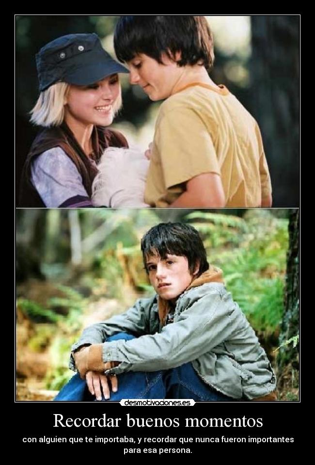 Recordar buenos momentos - con alguien que te importaba, y recordar que nunca fueron importantes
para esa persona.