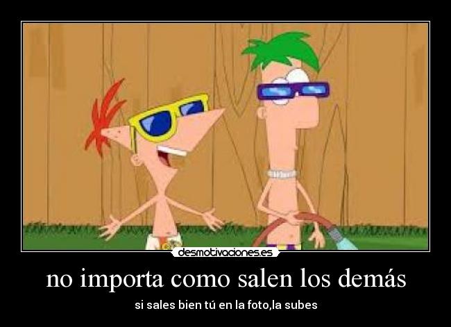 no importa como salen los demás - si sales bien tú en la foto,la subes