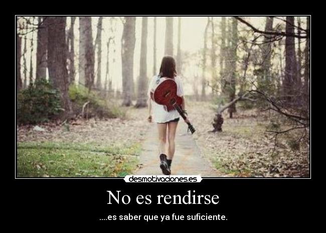 No es rendirse - ....es saber que ya fue suficiente.