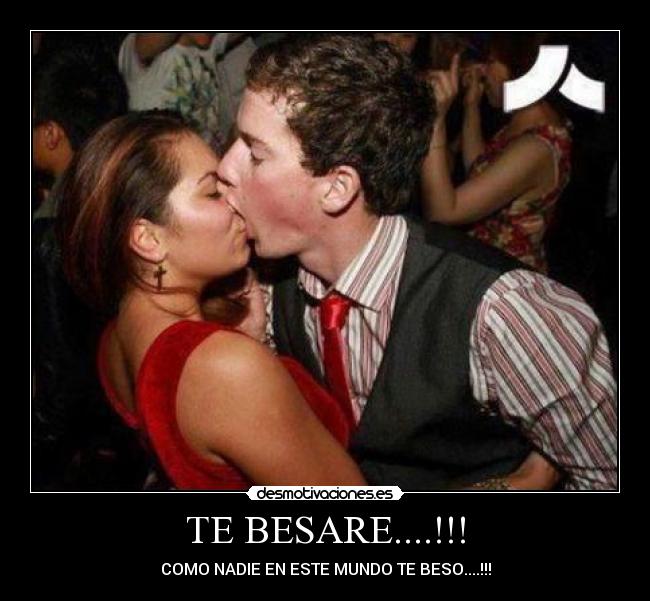TE BESARE....!!! - COMO NADIE EN ESTE MUNDO TE BESO....!!!