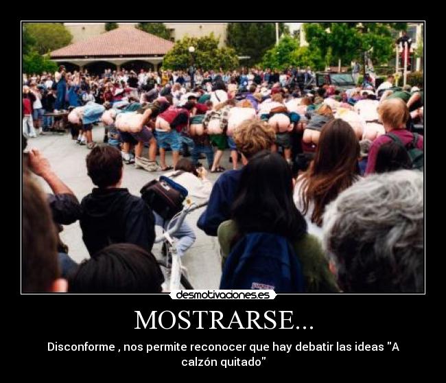 MOSTRARSE... - Disconforme , nos permite reconocer que hay debatir las ideas A calzón quitado