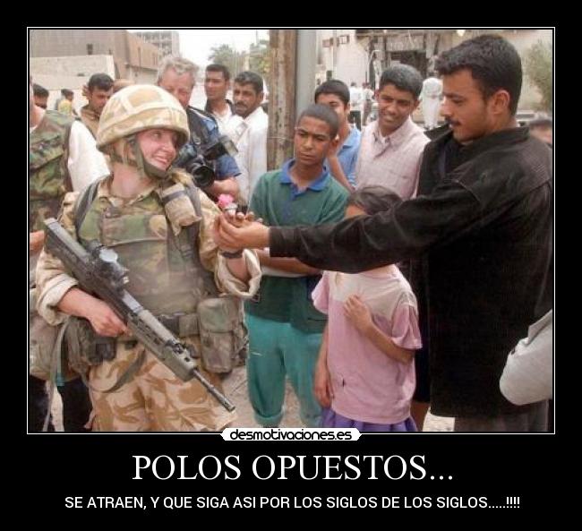 POLOS OPUESTOS... - SE ATRAEN, Y QUE SIGA ASI POR LOS SIGLOS DE LOS SIGLOS.....!!!!