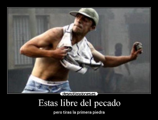 Estas libre del pecado - pero tiras la primera piedra