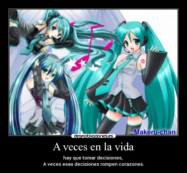 A veces en la vida - hay que tomar decisiones,
A veces esas decisiones rompen corazones.