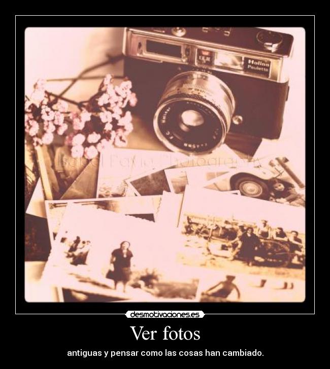 Ver fotos - antiguas y pensar como las cosas han cambiado.
