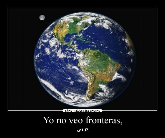 Yo no veo fronteras, -