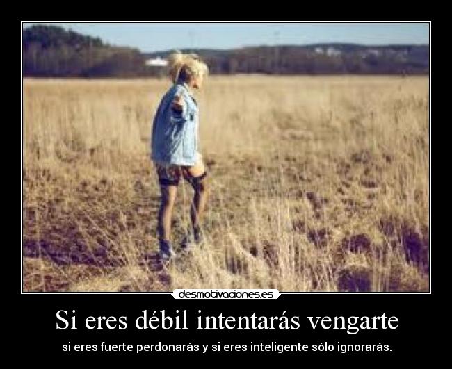 Si eres débil intentarás vengarte - 