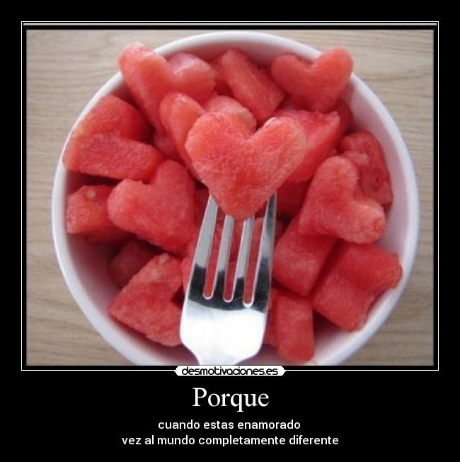 Porque - cuando estas enamorado
vez al mundo completamente diferente