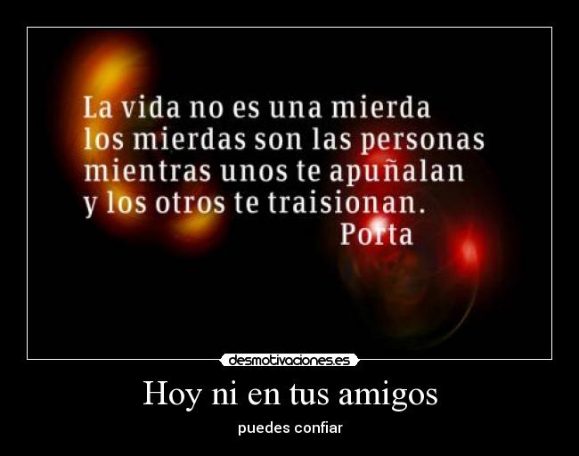 Hoy ni en tus amigos - puedes confiar