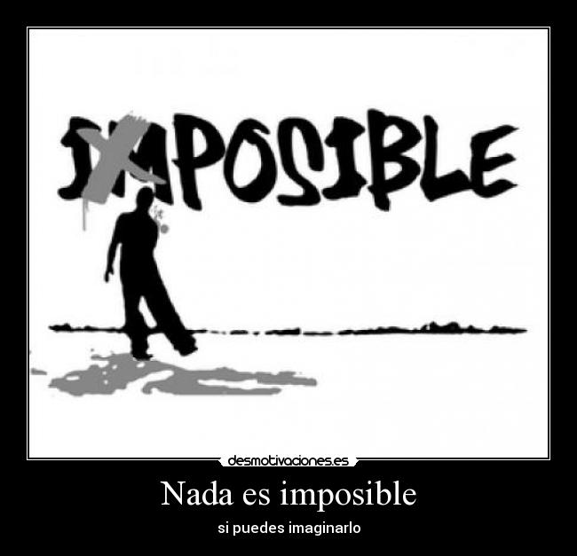 Nada es imposible - si puedes imaginarlo