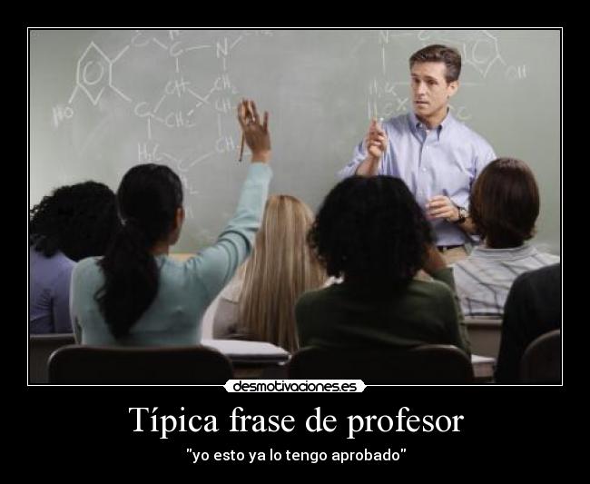 carteles tipica frase profesor tengo aprobado desmotivaciones