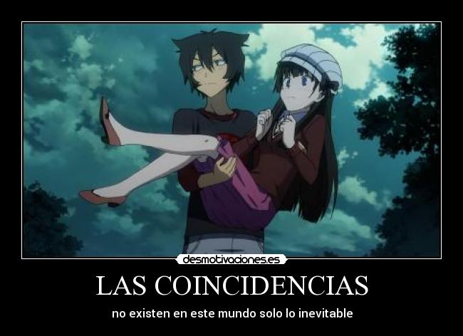 LAS COINCIDENCIAS - no existen en este mundo solo lo inevitable