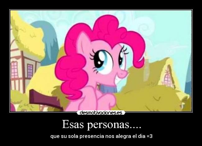 Esas personas.... - que su sola presencia nos alegra el dia =3