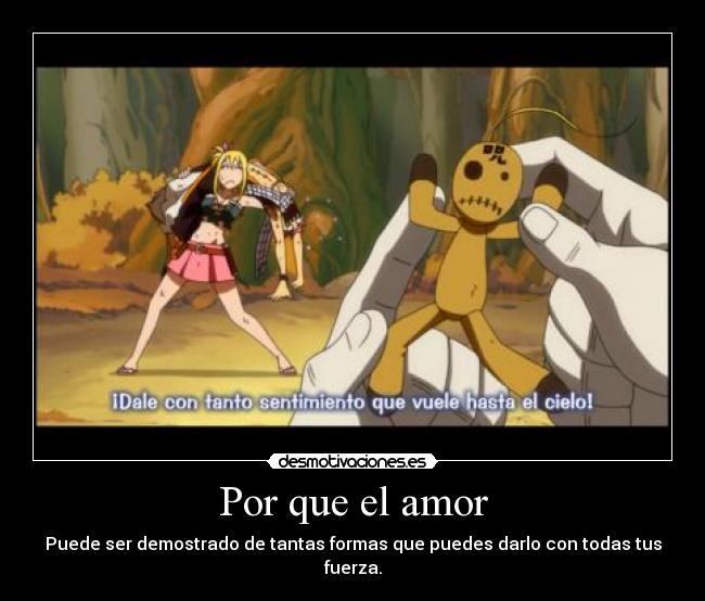 Por que el amor - Puede ser demostrado de tantas formas que puedes darlo con todas tus fuerza.