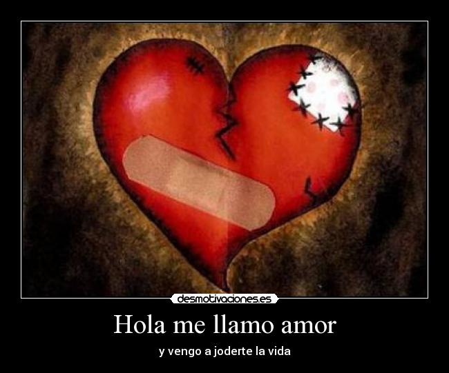 Hola me llamo amor - y vengo a joderte la vida