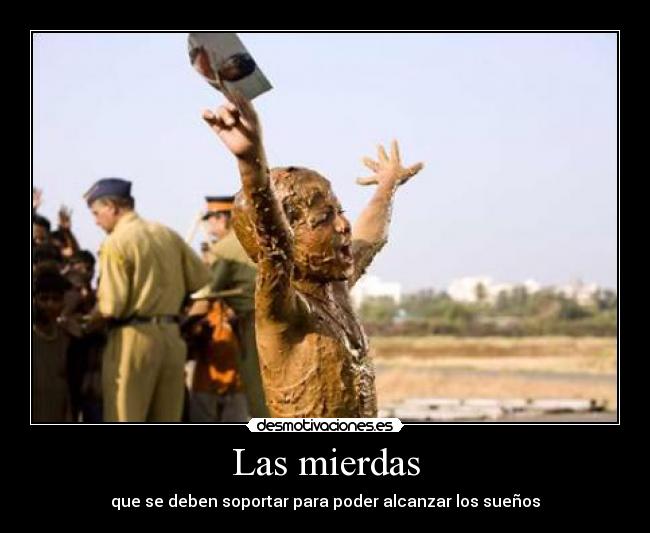 Las mierdas - que se deben soportar para poder alcanzar los sueños