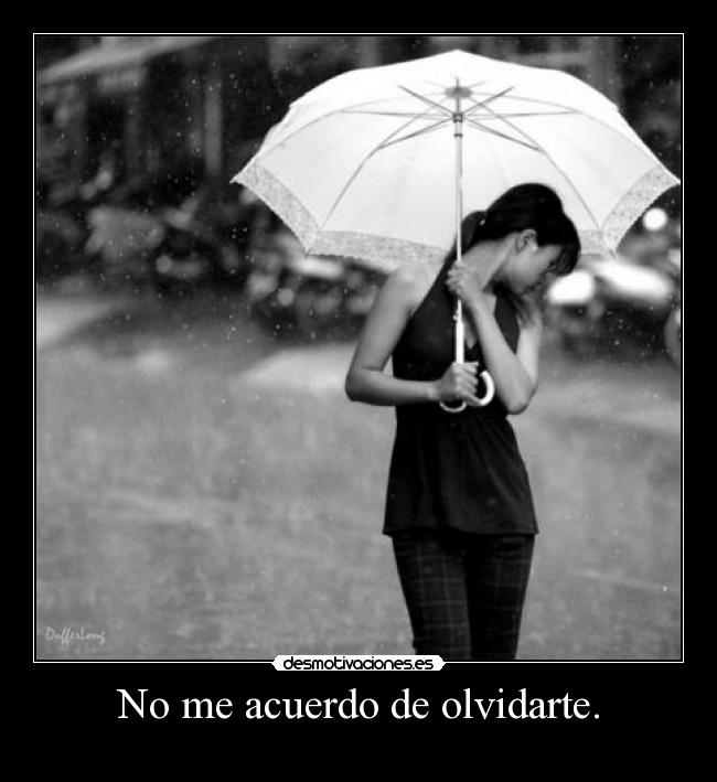 No me acuerdo de olvidarte. -