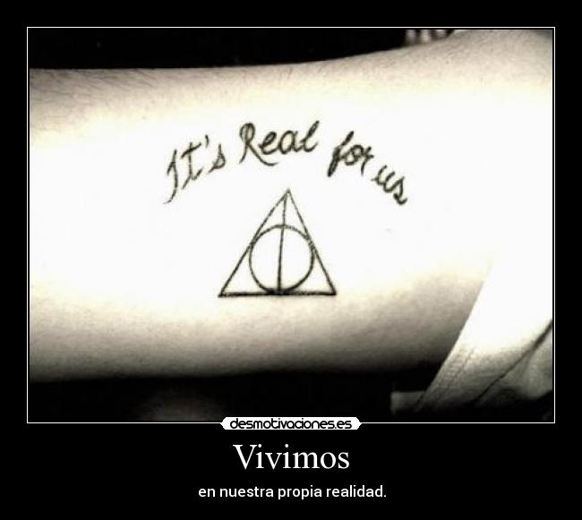 Vivimos - en nuestra propia realidad.