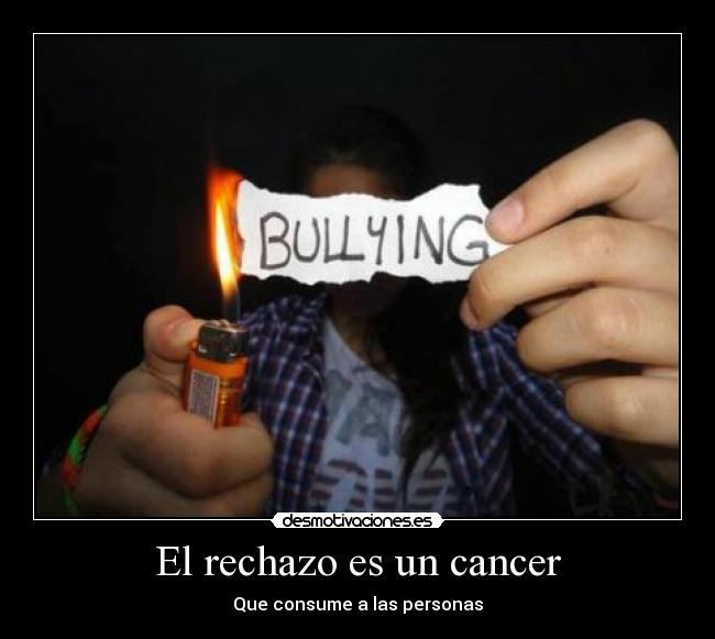 El rechazo es un cancer - Que consume a las personas