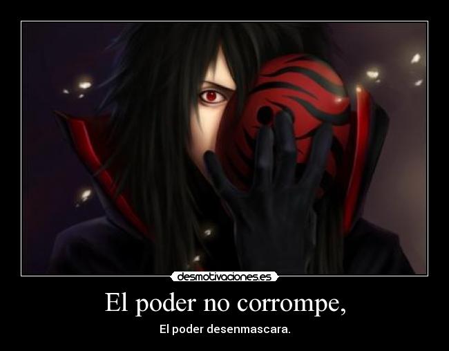 El poder no corrompe, - El poder desenmascara.