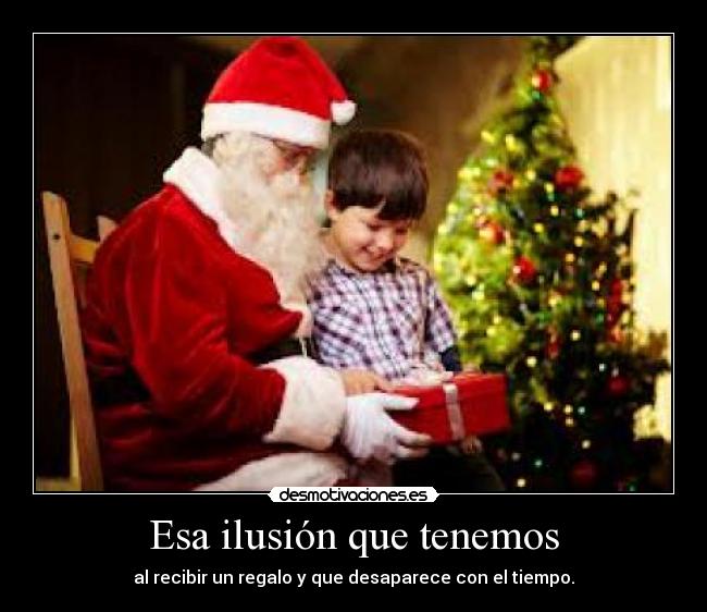 Esa ilusión que tenemos - al recibir un regalo y que desaparece con el tiempo.