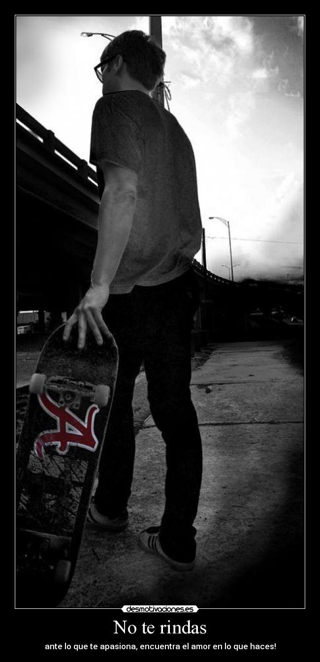 No te rindas - ante lo que te apasiona, encuentra el amor en lo que haces!