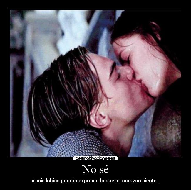 No sé - si mis labios podrán expresar lo que mi corazón siente...