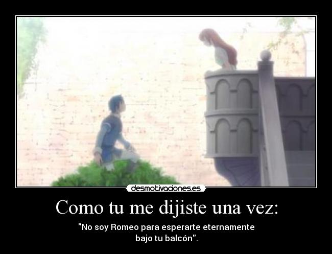 Como tu me dijiste una vez: -