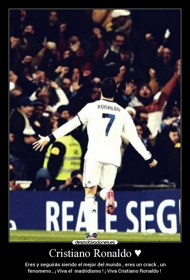 Cristiano Ronaldo ♥ - Eres y seguirás siendo el mejor del mundo , eres un crack , un
fenomeno , ¡ Viva el madridismo ! ¡ Viva Cristiano Ronaldo ! ♥