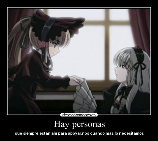 Hay personas - que siempre están ahí para apoyar.nos cuando mas lo necesitamos