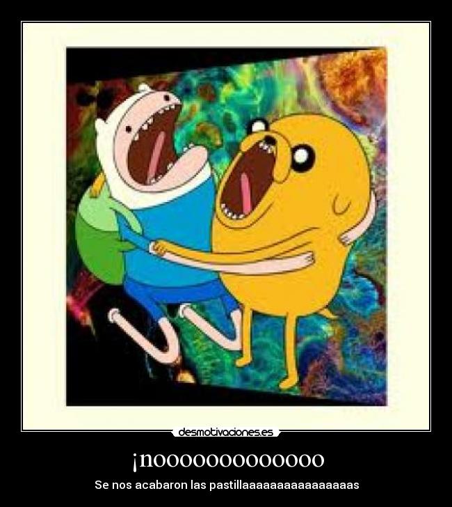 ¡nooooooooooooo - Se nos acabaron las pastillaaaaaaaaaaaaaaaas