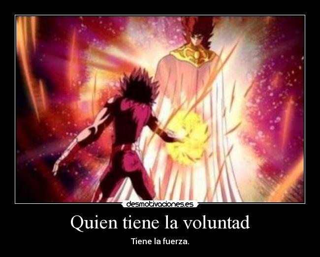 Quien tiene la voluntad - Tiene la fuerza.