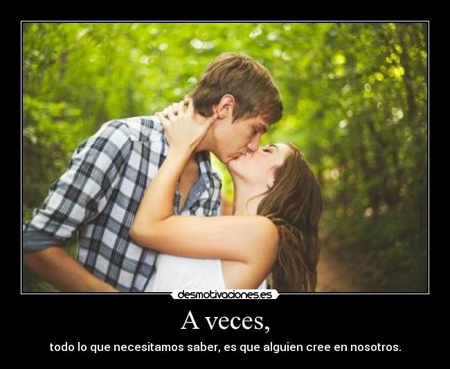 A veces, - todo lo que necesitamos saber, es que alguien cree en nosotros.