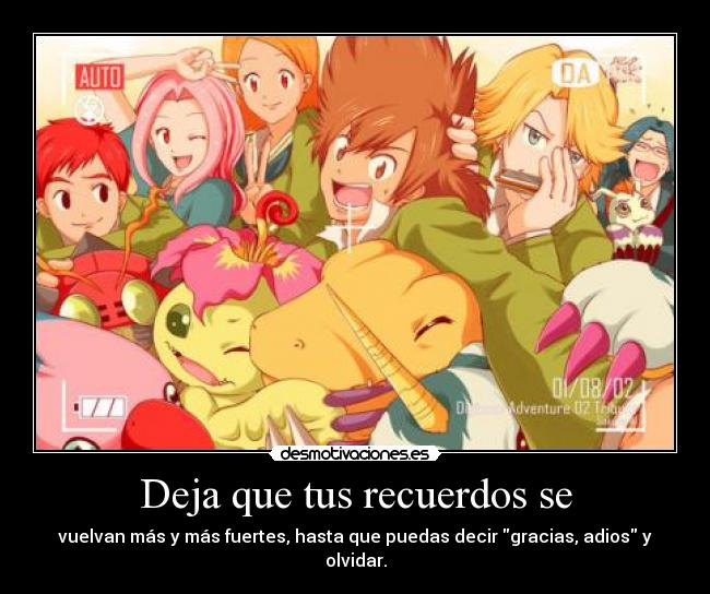 Deja que tus recuerdos se - vuelvan más y más fuertes, hasta que puedas decir gracias, adios y olvidar.