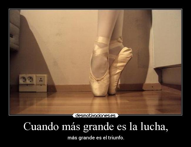 Cuando más grande es la lucha, - más grande es el triunfo.