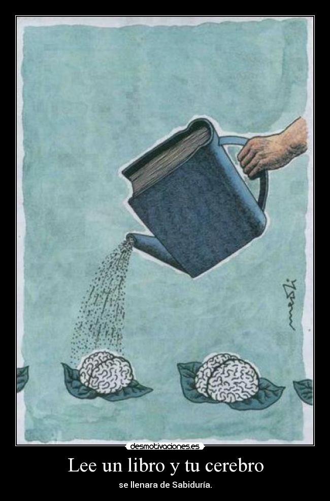 Lee un libro y tu cerebro - se llenara de Sabiduría.