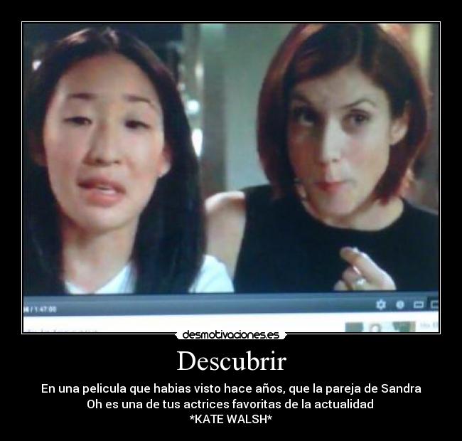 Descubrir - En una pelicula que habias visto hace años, que la pareja de Sandra
Oh es una de tus actrices favoritas de la actualidad
*KATE WALSH*