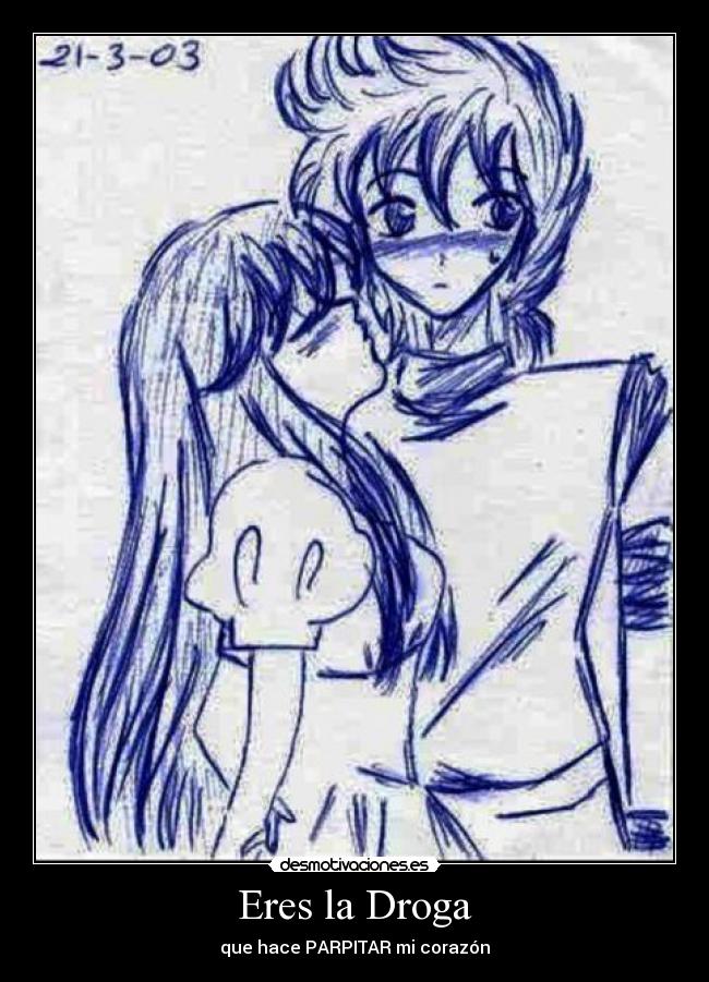 Eres la Droga - que hace PARPITAR mi corazón♥