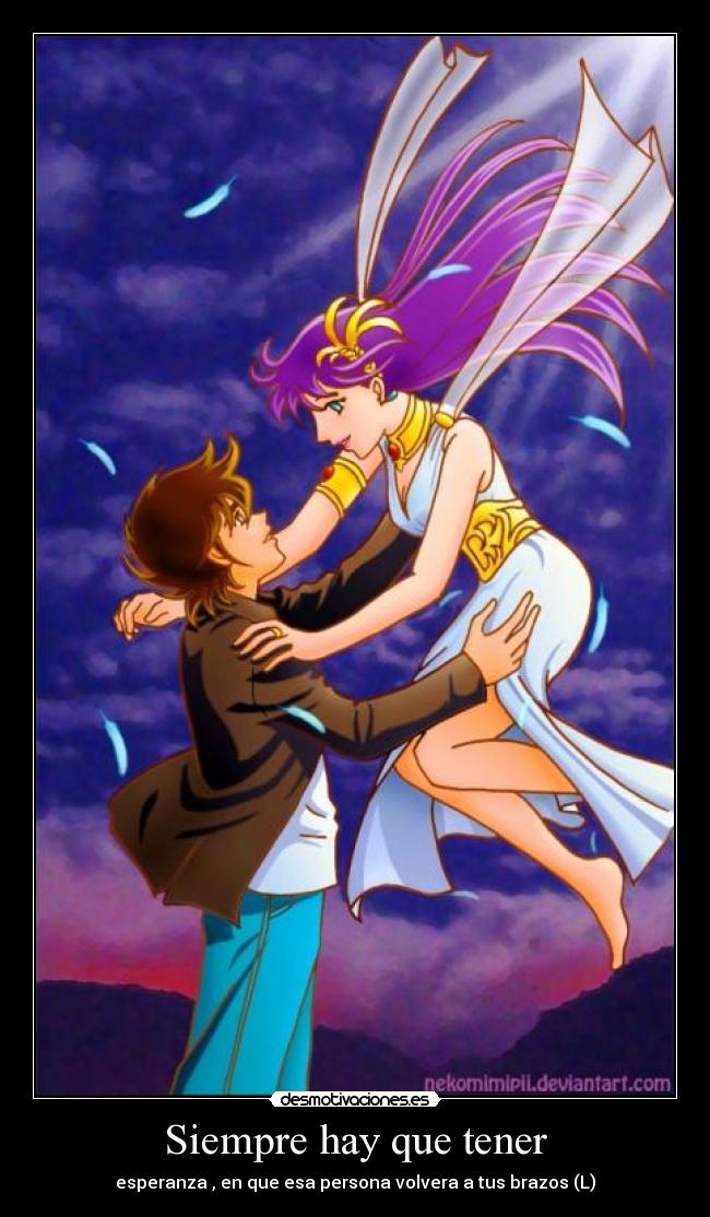 Siempre hay que tener - esperanza , en que esa persona volvera a tus brazos (L)