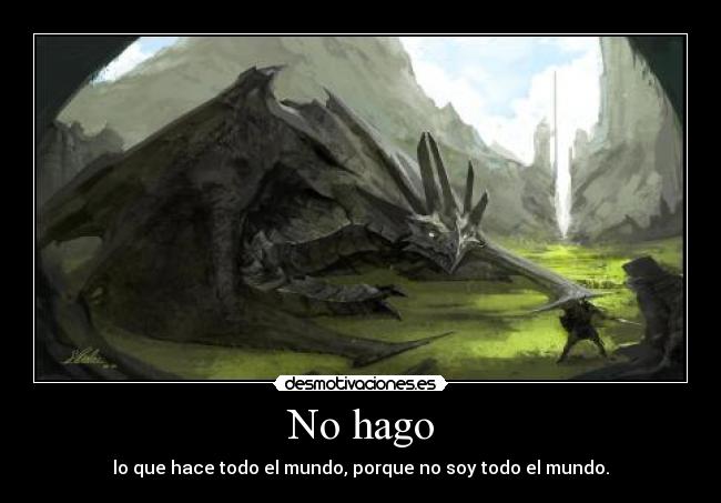 No hago - lo que hace todo el mundo, porque no soy todo el mundo.