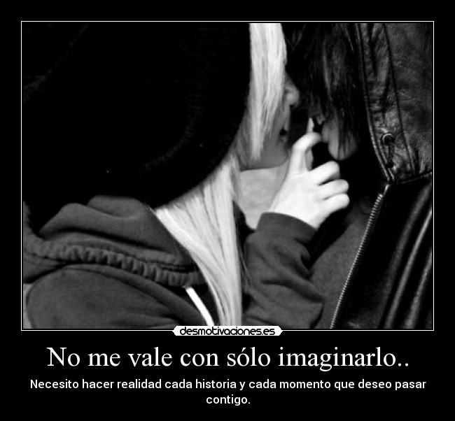 No me vale con sólo imaginarlo.. -