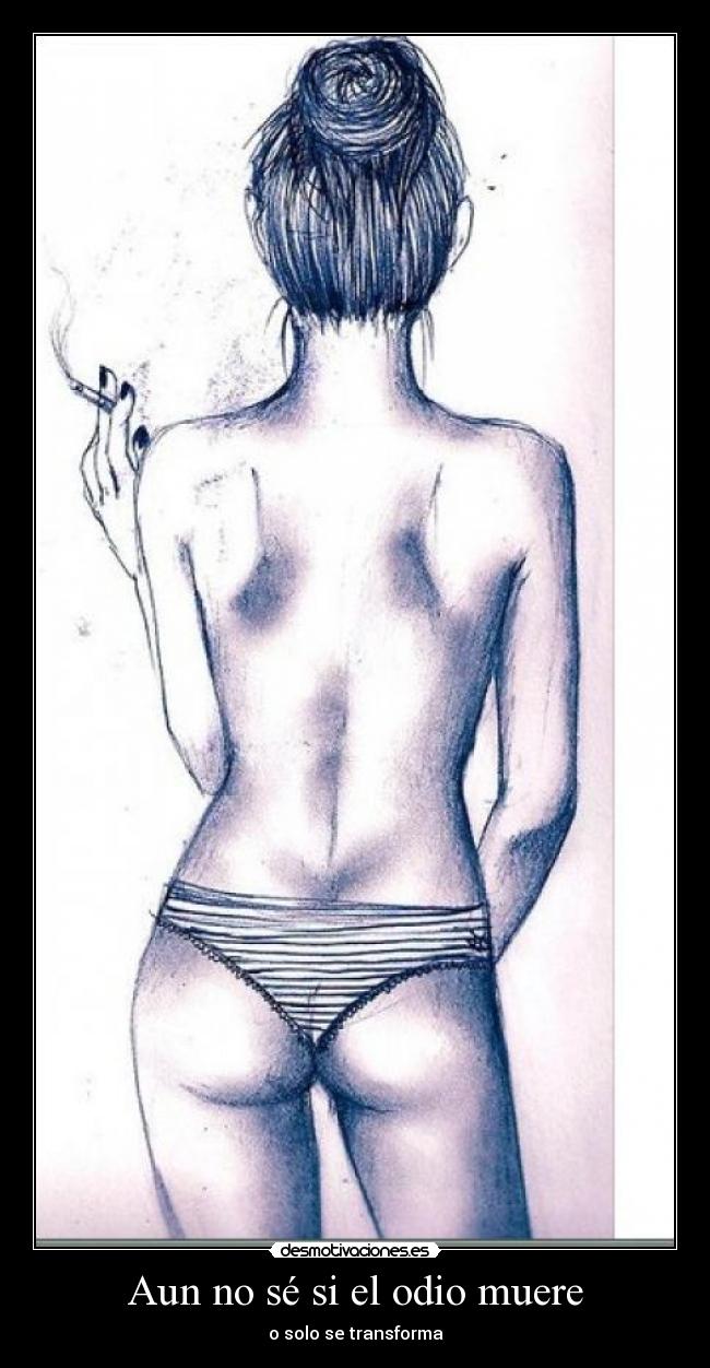 Aun no sé si el odio muere - o solo se transforma