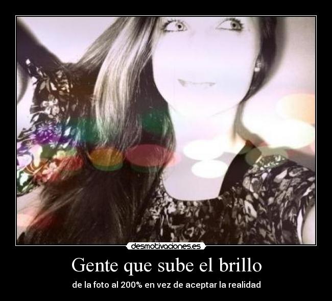 Gente que sube el brillo - de la foto al 200% en vez de aceptar la realidad