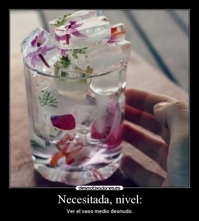 Necesitada, nivel: - Ver el vaso medio desnudo.