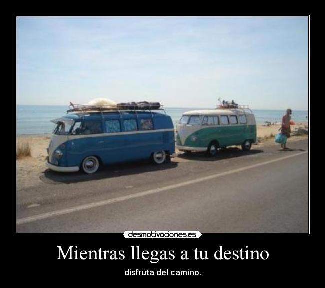 Mientras llegas a tu destino - disfruta del camino.