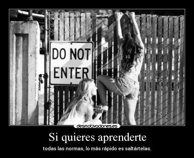 Si quieres aprenderte - todas las normas, lo más rápido es saltártelas.