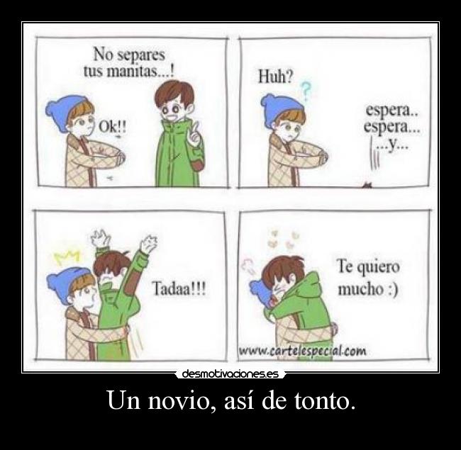 Un novio, así de tonto. -